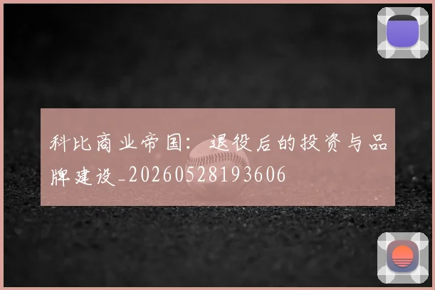 科比商业帝国：退役后的投资与品牌建设_20260528193606